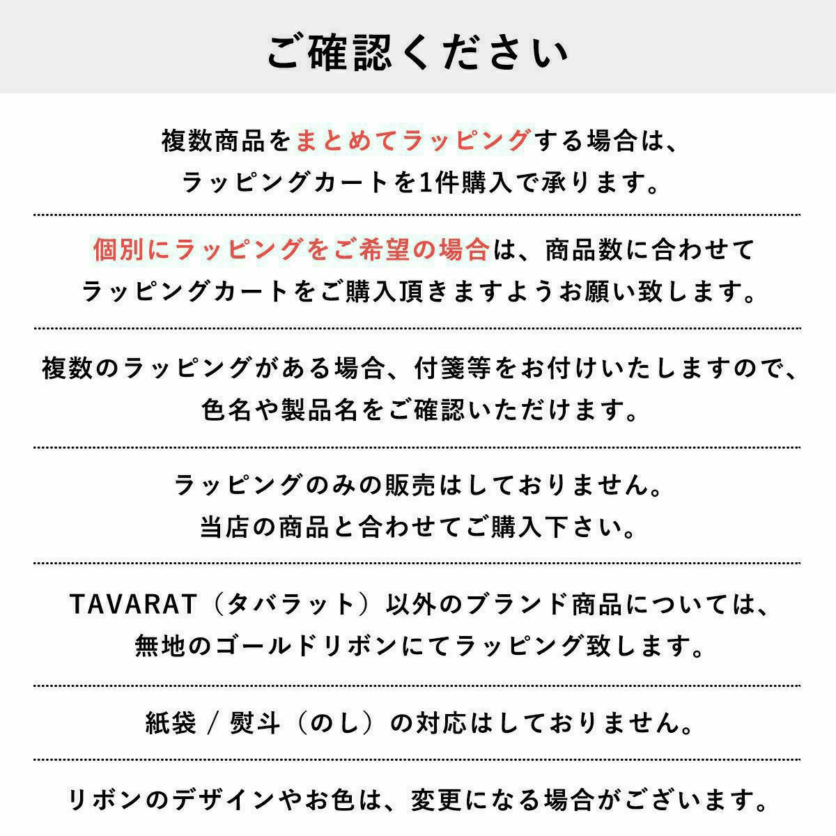TAVARATのラッピングに関する注意事項。複数の商品をまとめてラッピングする場合や個別ラッピングの場合の案内、ラッピングのみの販売不可、TAVARAT以外のブランド商品のラッピング対応、紙袋や熨斗（のし）の対応不可、リボンのデザイン変更の可能性について記載されている。